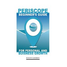 Periscope Beginner?s Guide: For Personal and Business Growth Paperback, Createspace Independent Publishing Platform