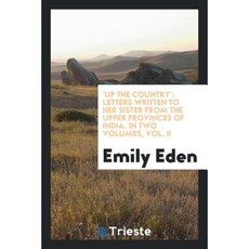 'Up the Country': Letters Written to Her Sister from the Upper Provinces of India. in Two Volumes Vol. II Paperback, Trieste Publishing