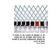 A Treatise on the Measure of Damages; Or an Inquiry Into the Principles Which Govern the Amount of Hardcover, BiblioLife