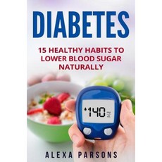 Diabetes: 15 Healthy Habits to Lower Blood Sugar Naturally Paperback, Createspace Independent Publishing Platform