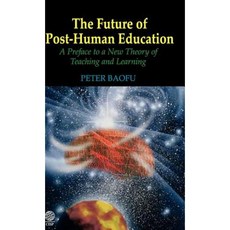 The Future of Post-Human Education: A Preface to a New Theory of Teaching and Learning Hardcover, Cambridge International Science Publishing