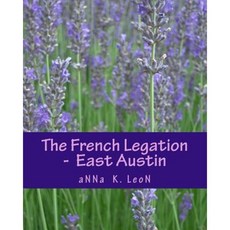 The French Legation - East Austin Paperback, Createspace Independent Publishing Platform