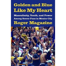 Golden and Blue Like My Heart: Masculinity Youth and Power Among Soccer Fans in Mexico City Hardcover, University of Arizona Press
