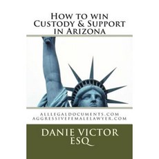 How to Win Custody & Support in Arizona: Alllegaldocuments.com Paperback, Createspace Independent Publishing Platform
