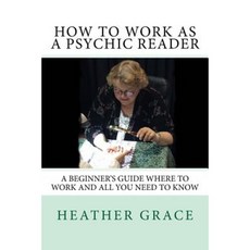 How to Work as a Psychic Reader: A Beginner's Guide Where to Work and All You Need to Know Paperback, Createspace Independent Publishing Platform