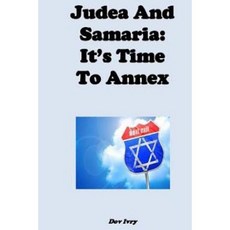 Judea and Samaria: It's Time to Annex Paperback, Createspace Independent Publishing Platform