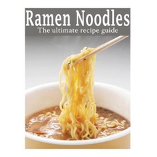 Ramen Noodles: The Ultimate Recipe Guide Paperback, Createspace