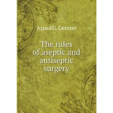 The Rules of Aseptic and Antiseptic Surgery Paperback, Book on Demand Ltd.