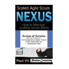 Scaled Agile Scrum: Nexus & Scrum of Scrums: Agile Programme Management Paperback, Createspace Independent Publishing Platform