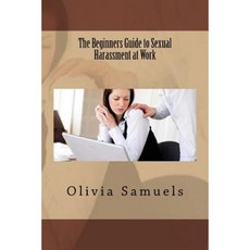 The Beginners Guide to Sexual Harassment at Work Paperback, Createspace Independent Publishing Platform