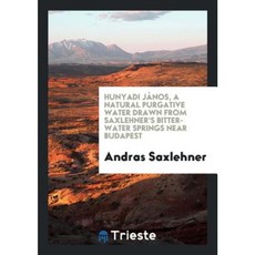 Hunyadi Janos a Natural Purgative Water Drawn from Saxlehner's Bitter-Water Springs Near Budapest Paperback, Trieste Publishing