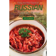 Enjoy the Real Taste of Russian Food at Home!: Authentic Russian Food Recipes Paperback, Createspace Independent Publishing Platform