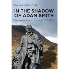 In the Shadow of Adam Smith: Founders of Scottish Economics 1700-1900 Paperback, Palgrave