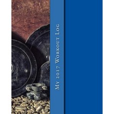 My 2017 Workout Log: A 365-Day Workout Journal Paperback, Createspace Independent Publishing Platform