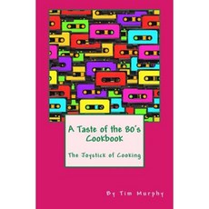 A Taste of the 80's Cookbook: The Joystick of Cooking Paperback, Createspace Independent Publishing Platform