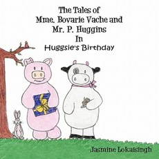 The Tales of Mme. Bovarie Vache and Mr. P. Huggins: In Huggsie's Birthday Paperback, Authorhouse