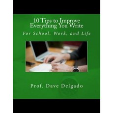 10 Tips to Improve Everything You Write for School Work and Life Paperback, Createspace Independent Publishing Platform