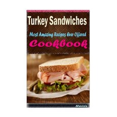 Turkey Sandwiches: Delicious and Healthy Recipes You Can Quickly & Easily Cook Paperback, Createspace Independent Publishing Platform