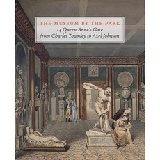 The Museum by the Park: 14 Queen Anne's Gate from Charles Townley to Axel Johnson Hardcover, Paul Holberton Publishing