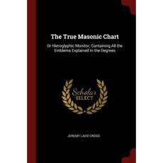 The True Masonic Chart: Or Hieroglyphic Monitor; Containing All the Emblems Explained in the Degrees Paperback, Andesite Press