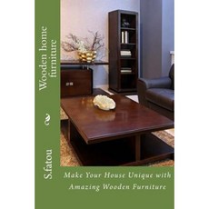 Wooden Home Furniture: Make Your House Unique with Amazing Wooden Furniture Paperback, Createspace Independent Publishing Platform