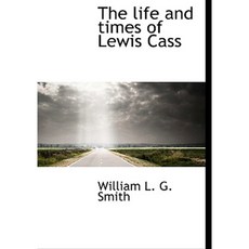 The Life and Times of Lewis Cass Hardcover, BiblioLife