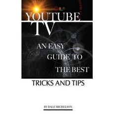 Youtube TV: An Easy Guide to the Best Tricks and Tips Paperback, Createspace Independent Publishing Platform