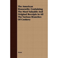 The American Housewife: Containing the Most Valuable and Original Receipts in All the Various Branches of Cookery Paperback, Porter Press
