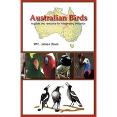Australian Birds: A Guide and Resource for Interpreting Behavior Paperback, Terra Naturalist Publishing
