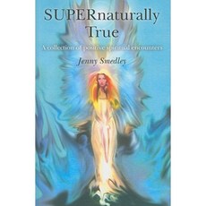 Supernaturally True: A Collection of Uplifting Spiritual Encounters Paperback, John Hunt Publishing
