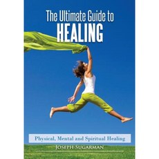 The Ultimate Guide to Healing: Physical Mental and Spiritual Healing Paperback, Createspace Independent Publishing Platform