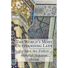 The World's Most Outstanding Lady: Fatima AZ Zahra Paperback, Createspace