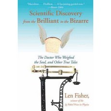 Scientific Discovery from the Brilliant to the Bizarre: The Doctor Who Weighed the Soul and Other True Tales Paperback, Arcade Publishing