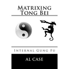 Matrixing Tong Bei: Internal Gung Fu Paperback, Createspace Independent Publishing Platform