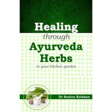 Healing Through Ayurveda Herbs: In Your Kitchen Garden Paperback, O2 Publications