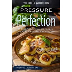 Pressure Perfection: 25 Best Pressure Cooker Recipes That Will Change the Way You Cook Paperback, Createspace Independent Publishing Platform