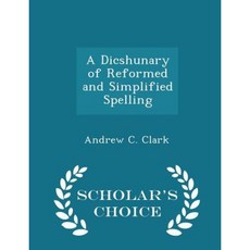 A Dicshunary of Reformed and Simplified Spelling - Scholar's Choice Edition Paperback
