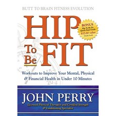 Hip to Be Fit: Workouts to Improve Your Mental Physical & Financial Health in Under 10 Minutes Hardcover, Morgan James Publishing
