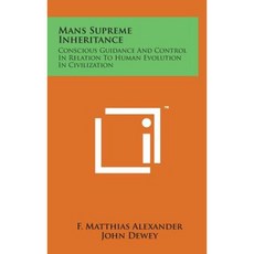 Mans Supreme Inheritance: Conscious Guidance and Control in Relation to Human Evolution in Civilization Hardcover, Literary Licensing, LLC