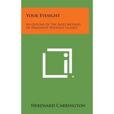Your Eyesight: An Outline of the Bates Method of Treatment Without Glasses Hardcover