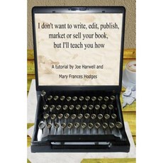 I Don't Want to Write Edit Publish Market or Sell Your Book But I'll Teach You How Paperback, Createspace Independent Publishing Platform
