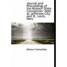 Journal and Proceedings of the Missouri State Convention: Held at Jefferson City and St. Louis Marc Hardcover, BiblioLife