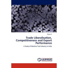Trade Liberalisation Competitiveness and Export Performance Paperback, LAP Lambert Academic Publishing