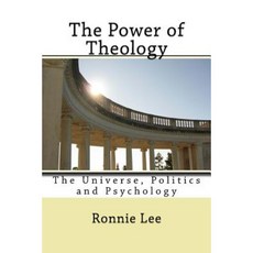 The Power of Theology: The Universe Politics and Psychology Paperback, Createspace Independent Publishing Platform