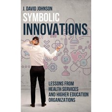 Symbolic Innovations: Lessons from Health Services and Higher Education Organizations Hardcover, Brown Walker Press (FL)