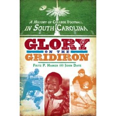 A History of College Football in South Carolina: Glory on the Gridiron Paperback, History Press (SC)