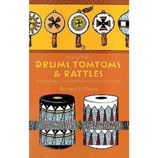 How to Make Drums Tomtoms and Rattles: Primitive Percussion Instruments for Modern Use Paperback, Dover Publications