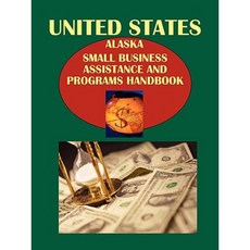 Us Alaska Small Business Assistance and Programs Handbook Paperback, International Business Publications, USA