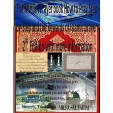 The Muslim Prayer Book How to Pray Step-By-Step and the Rewards of Islamic Prayers 2nd Edition with More Information Paperback, Createspace
