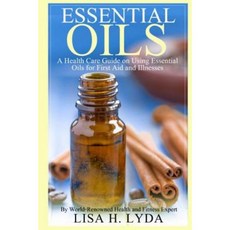 Essential Oils: A Health Care Guide on Using Essential Oils for First Aid and Illnesses Paperback, Createspace Independent Publishing Platform